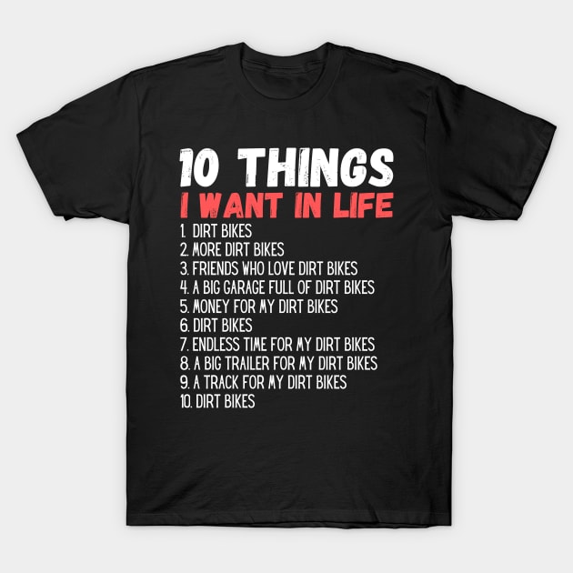 10 Things I Want In My Life Dirt Bikes More Dirt Bikes T-Shirt by Arts-lf